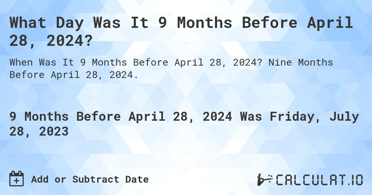 What Day Was It 9 Months Before April 28, 2024?. Nine Months Before April 28, 2024.
