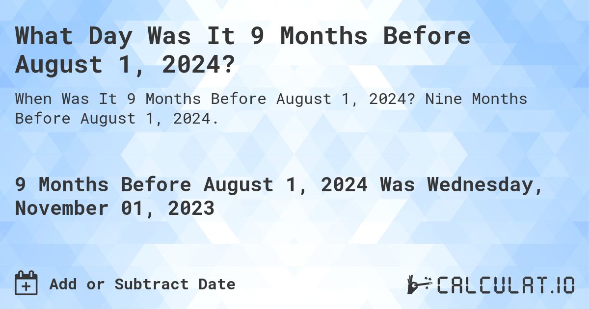 What Day Was It 9 Months Before August 1, 2024?. Nine Months Before August 1, 2024.