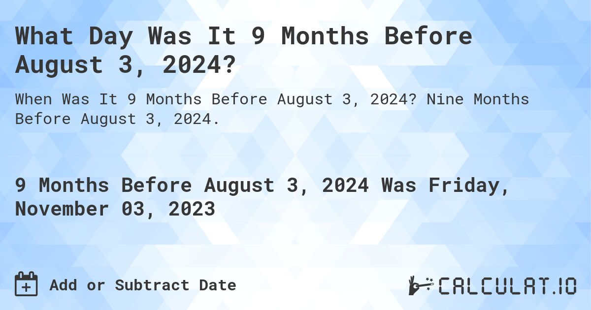 What Day Was It 9 Months Before August 3, 2024?. Nine Months Before August 3, 2024.