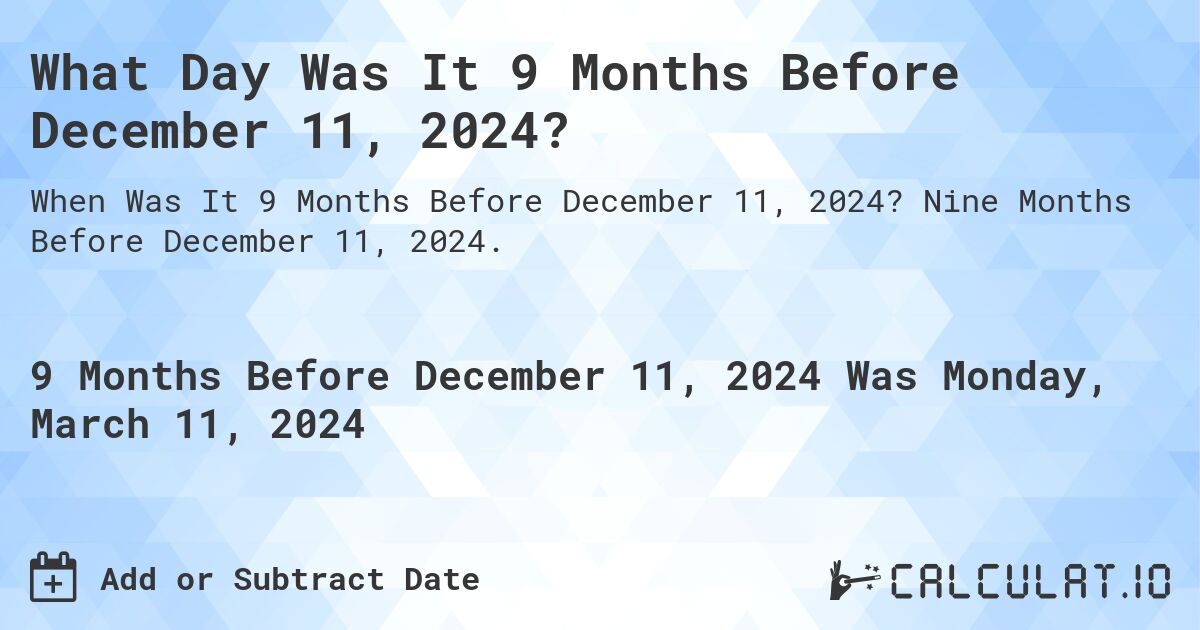 What Day Was It 9 Months Before December 11, 2024?. Nine Months Before December 11, 2024.