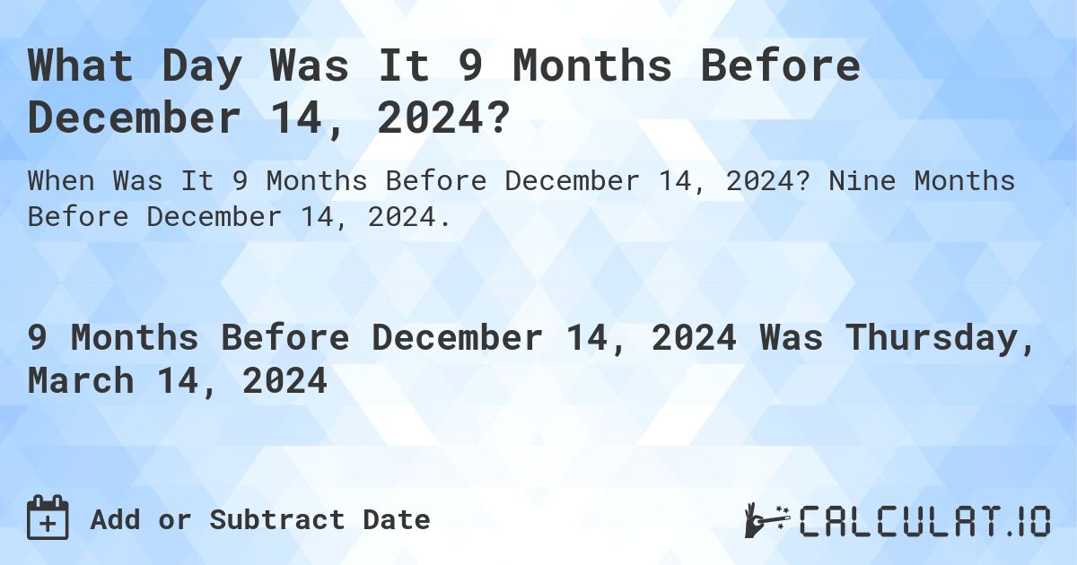 What Day Was It 9 Months Before December 14, 2024?. Nine Months Before December 14, 2024.