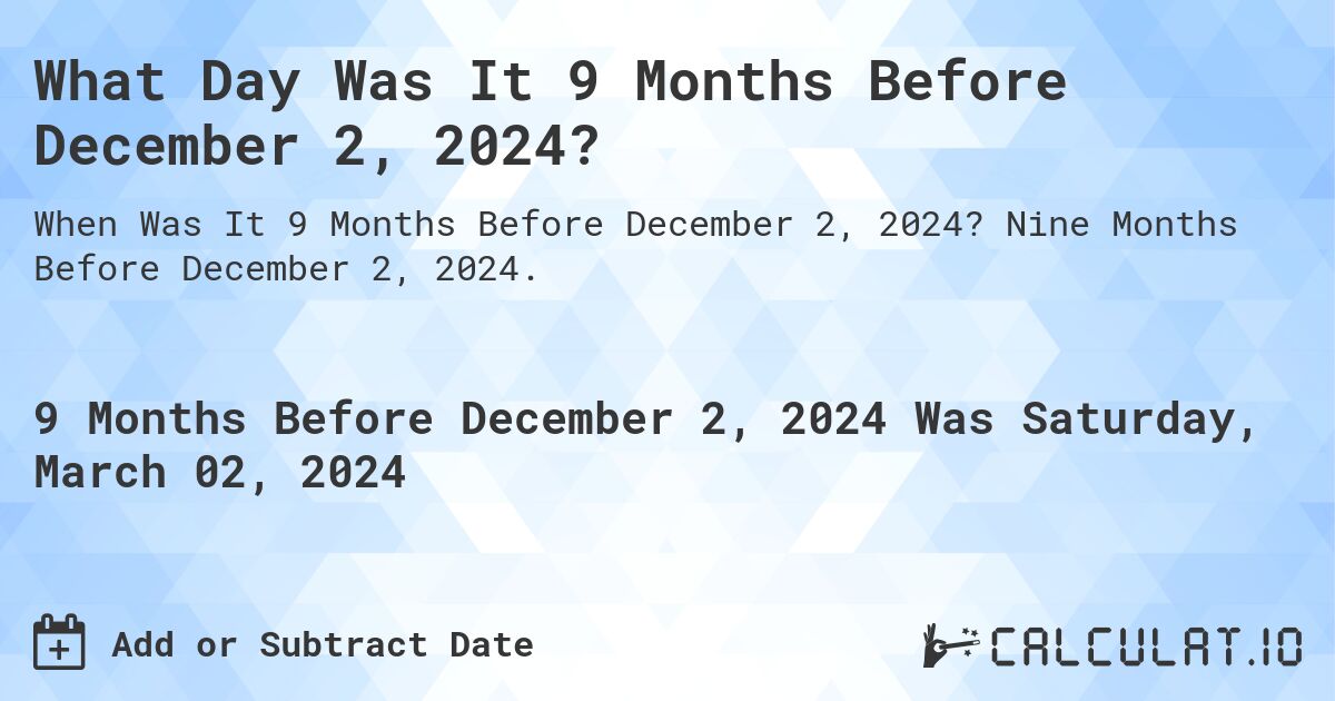 What Day Was It 9 Months Before December 2, 2024?. Nine Months Before December 2, 2024.