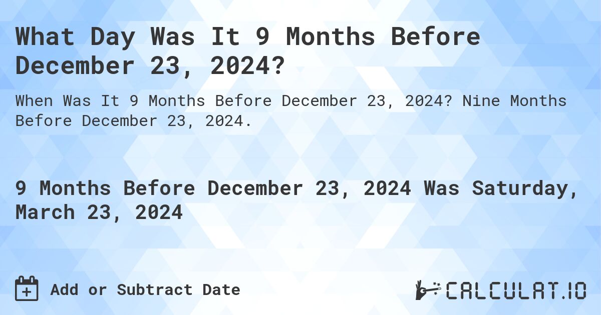 What Day Was It 9 Months Before December 23, 2024?. Nine Months Before December 23, 2024.