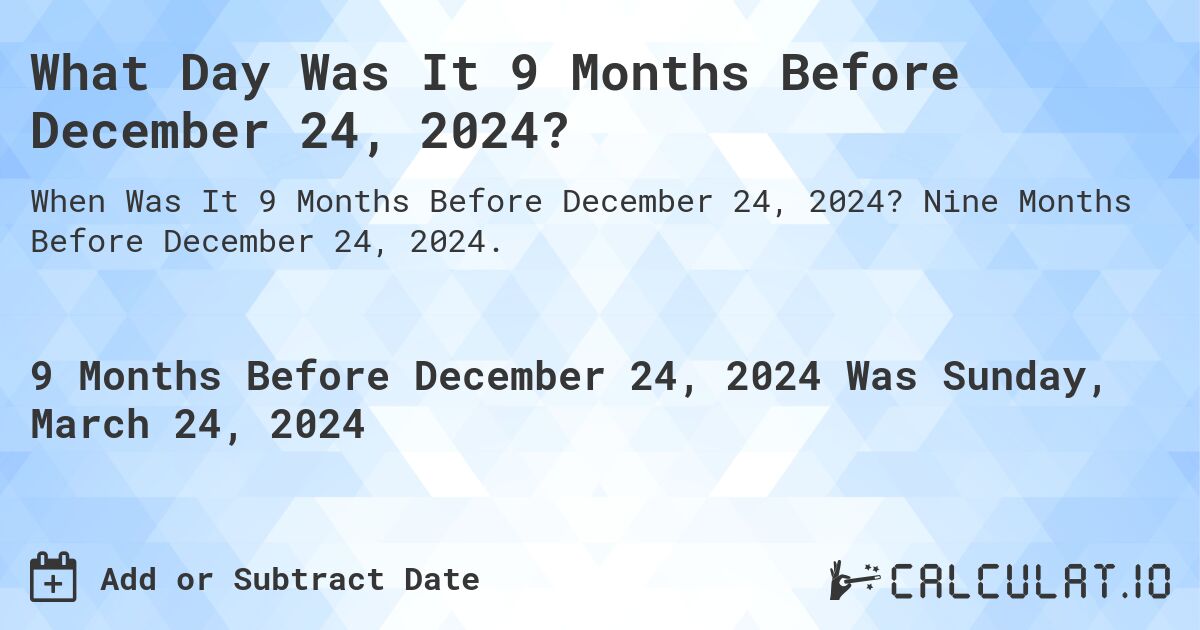 What Day Was It 9 Months Before December 24, 2024?. Nine Months Before December 24, 2024.