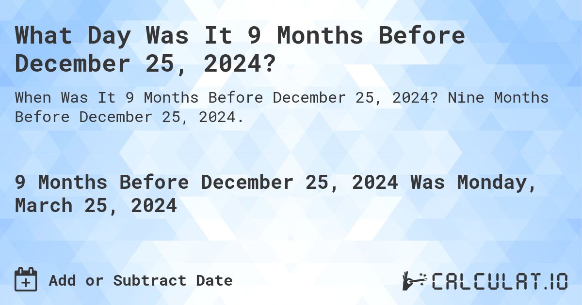What Day Was It 9 Months Before December 25, 2024?. Nine Months Before December 25, 2024.