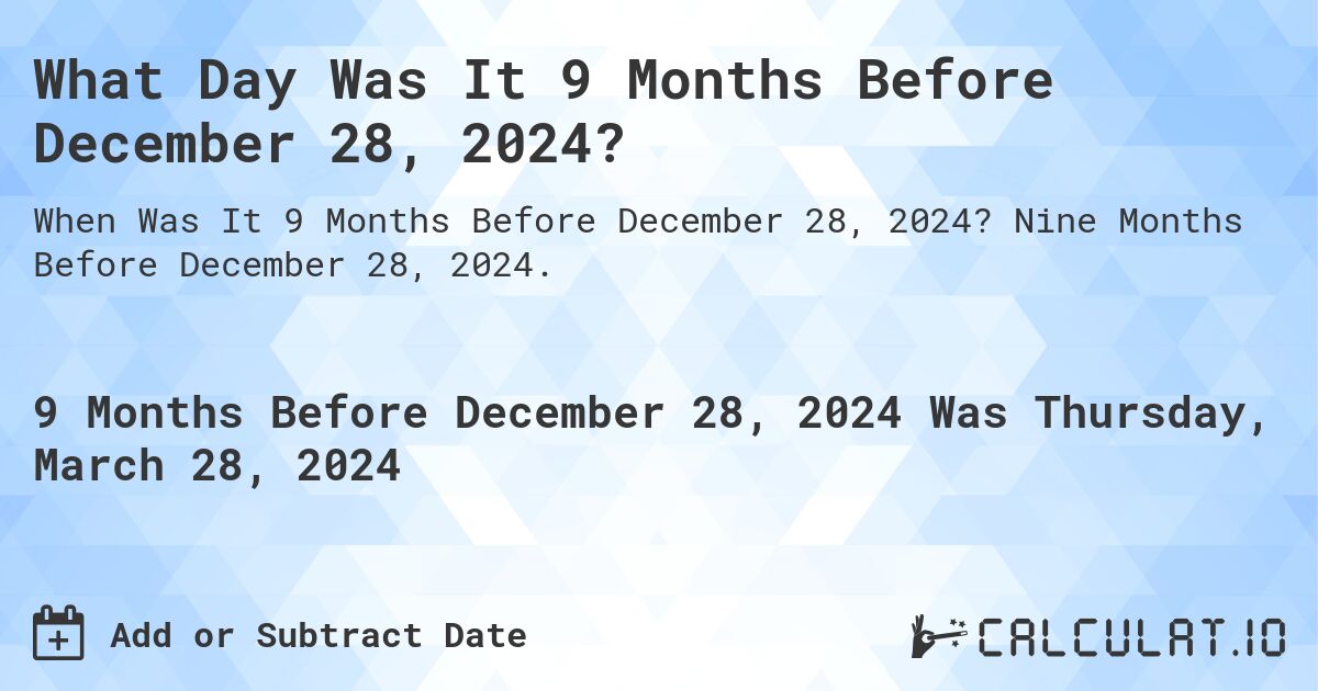 What Day Was It 9 Months Before December 28, 2024?. Nine Months Before December 28, 2024.