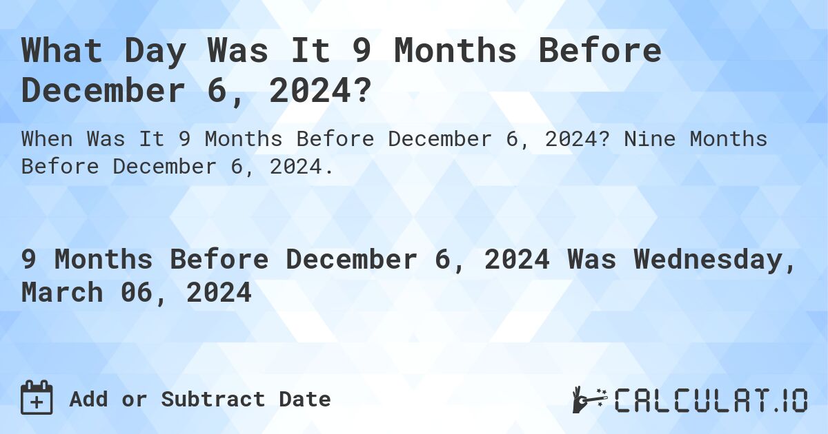 What Day Was It 9 Months Before December 6, 2024?. Nine Months Before December 6, 2024.