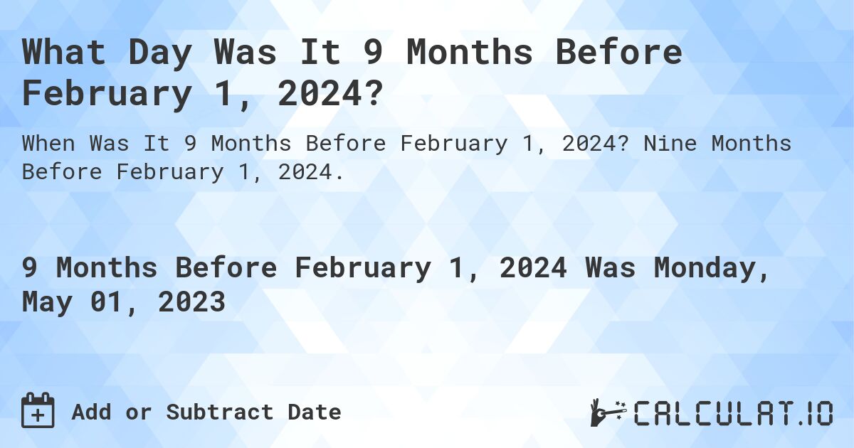 What Day Was It 9 Months Before February 1, 2024?. Nine Months Before February 1, 2024.