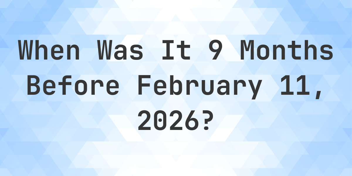 What Day Was It 9 Months Before February 11 2025 Calculatio what-day-was-it-9-months-before-february-11-2025-calculatio