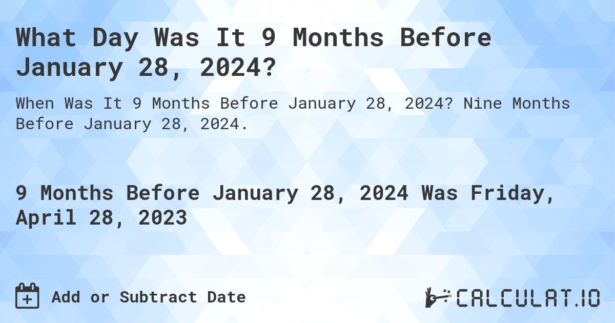 What Day Was It 9 Months Before January 28, 2024?. Nine Months Before January 28, 2024.