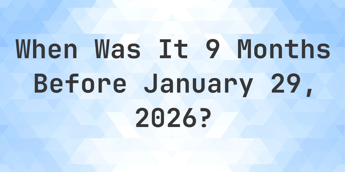 What Day Was It 9 Months Before January 29, 2026? - Calculatio