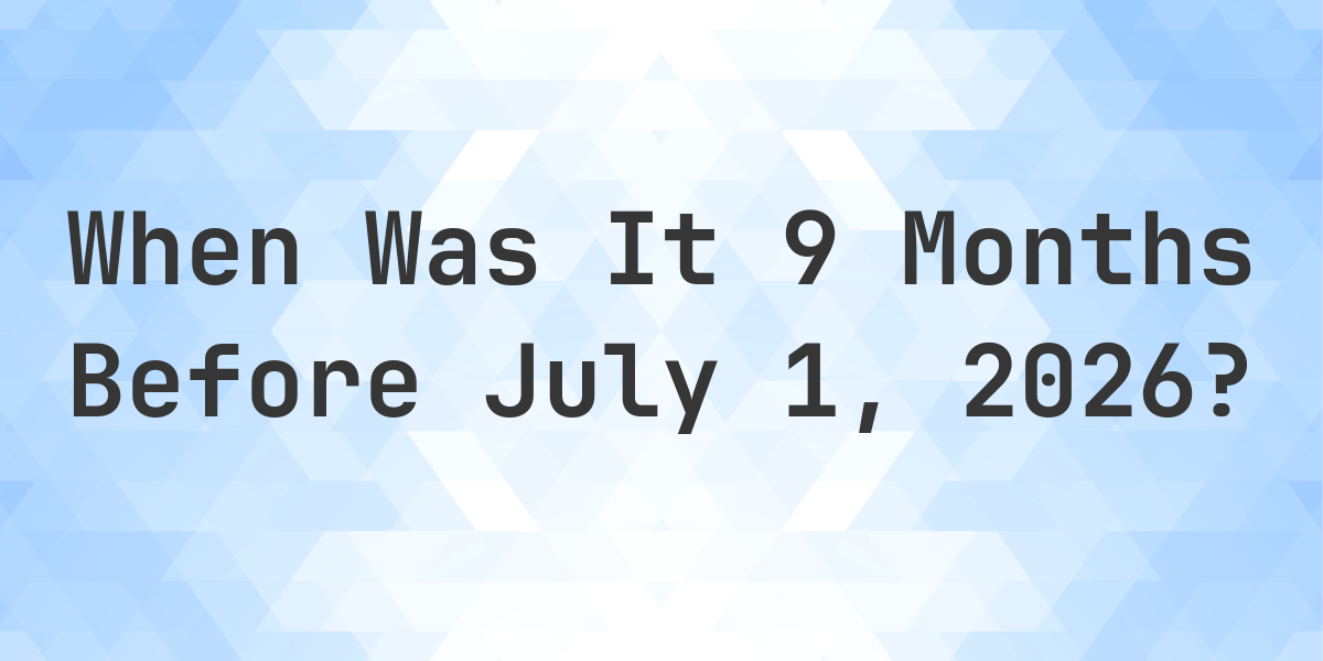 What Day Was It 9 Months Before July 1 2025 Calculatio what-day-was-it-9-months-before-july-1-2025-calculatio