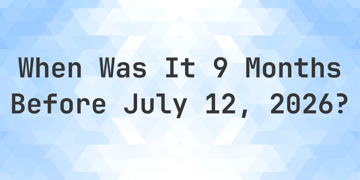 What Day Was It 9 Months Before July 12 2025 Calculatio what-day-was-it-9-months-before-july-12-2025-calculatio