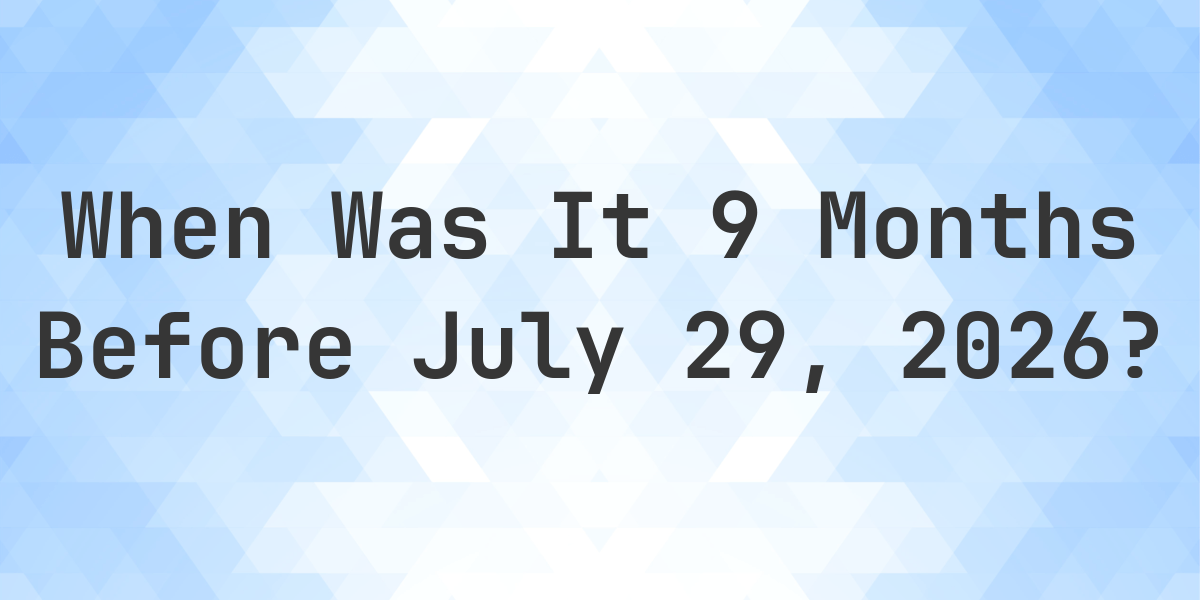 What Day Was It 9 Months Before July 29 2025 Calculatio what-day-was-it-9-months-before-july-29-2025-calculatio