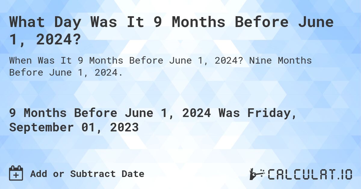 What Day Was It 9 Months Before June 1, 2024?. Nine Months Before June 1, 2024.