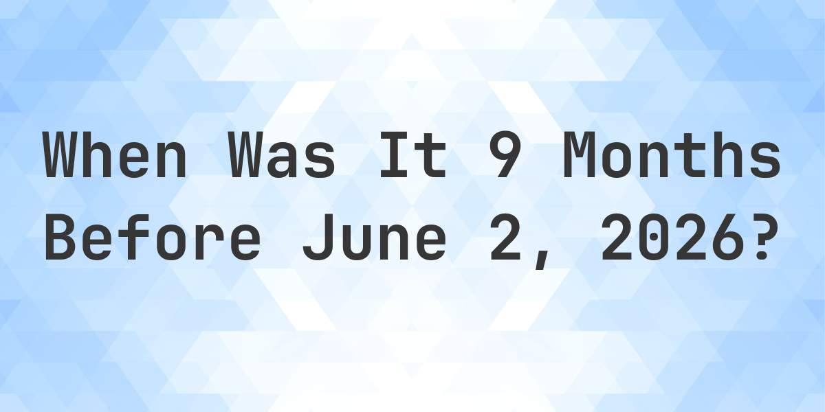 what-day-was-it-9-months-before-june-2-2026-calculatio