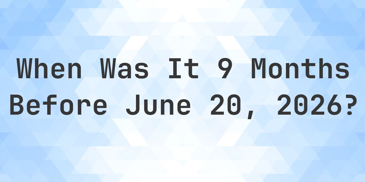 What Day Was It 9 Months Before June 20, 2026? - Calculatio