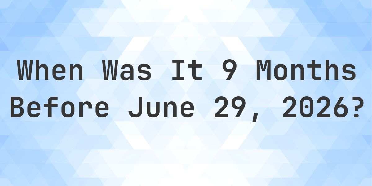 What Day Was It 9 Months Before June 29, 2026? - Calculatio
