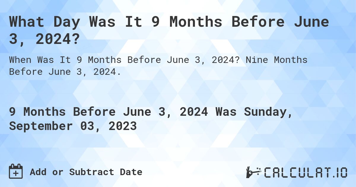 What Day Was It 9 Months Before June 3, 2024?. Nine Months Before June 3, 2024.