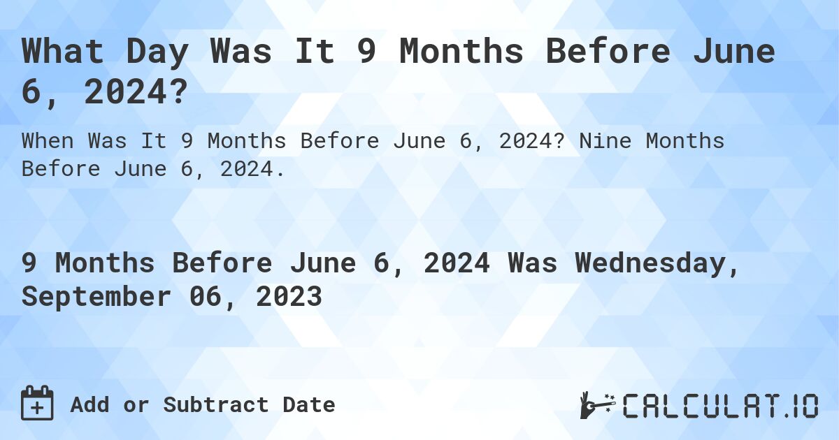 What Day Was It 9 Months Before June 6, 2024?. Nine Months Before June 6, 2024.