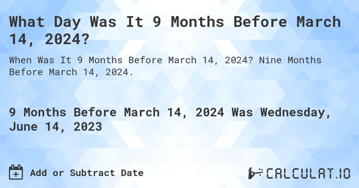 What Day Was It 9 Months Before March 14, 2024?. Nine Months Before March 14, 2024.