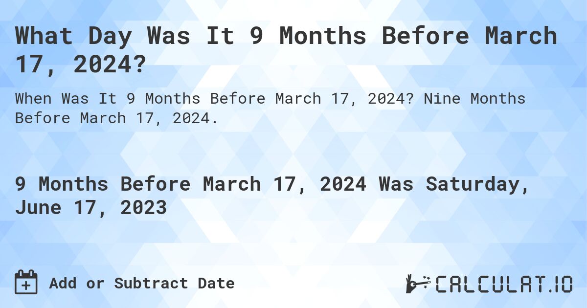 What Day Was It 9 Months Before March 17, 2024?. Nine Months Before March 17, 2024.