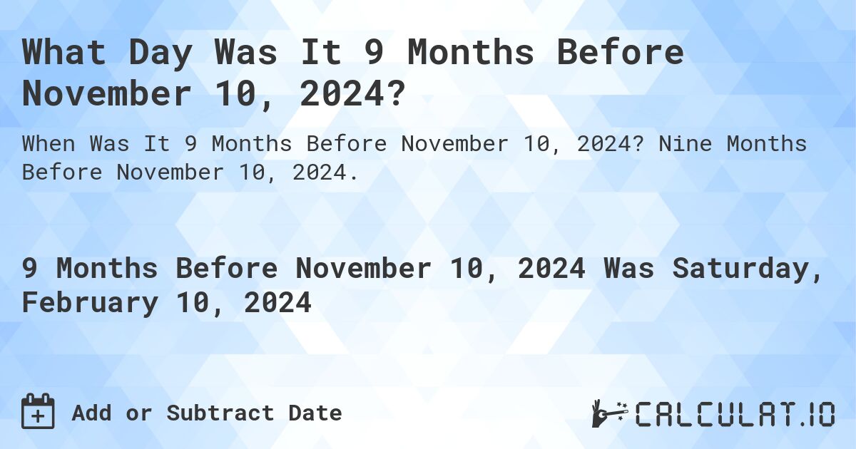 What Day Was It 9 Months Before November 10, 2024?. Nine Months Before November 10, 2024.