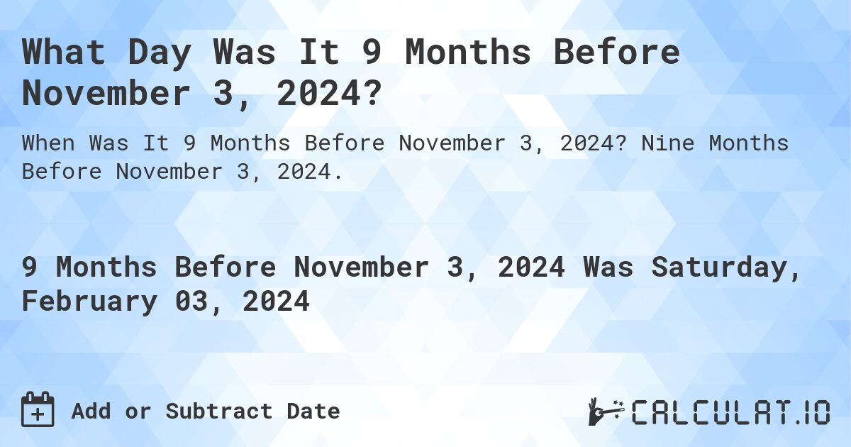 What Day Was It 9 Months Before November 3, 2024?. Nine Months Before November 3, 2024.