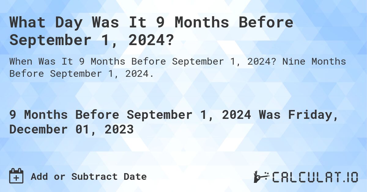 What Day Was It 9 Months Before September 1, 2024?. Nine Months Before September 1, 2024.