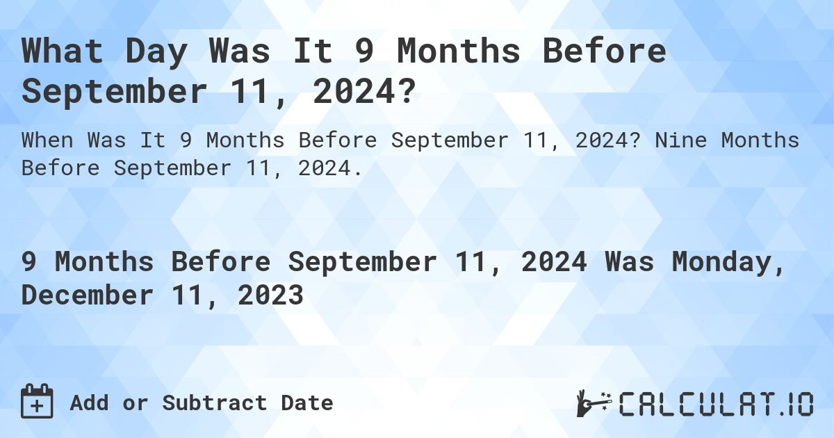 What Day Was It 9 Months Before September 11, 2024?. Nine Months Before September 11, 2024.
