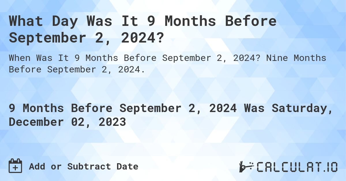 What Day Was It 9 Months Before September 2, 2024?. Nine Months Before September 2, 2024.