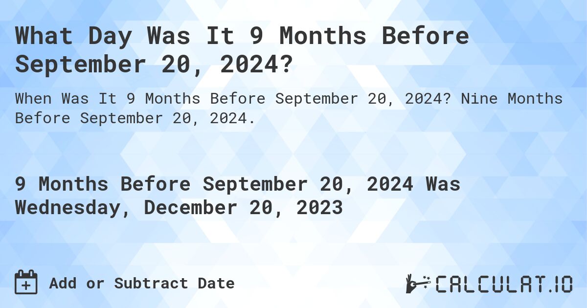 What Day Was It 9 Months Before September 20, 2024?. Nine Months Before September 20, 2024.