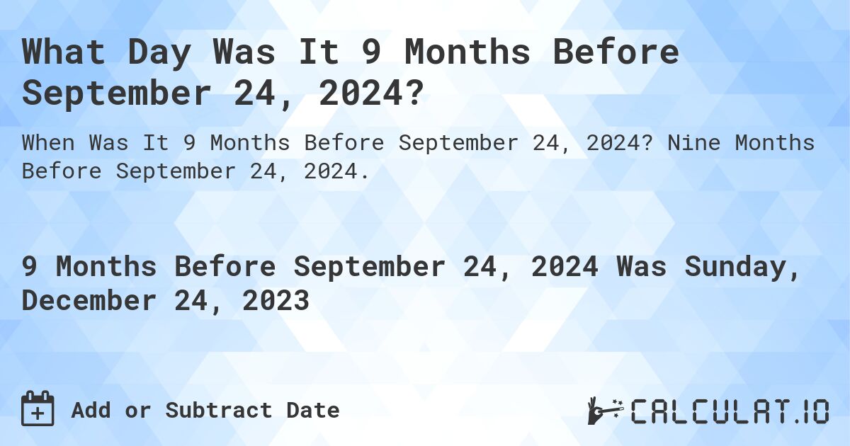 What Day Was It 9 Months Before September 24, 2024?. Nine Months Before September 24, 2024.