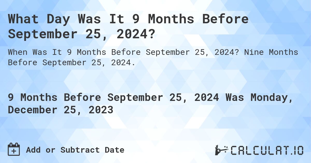 What Day Was It 9 Months Before September 25, 2024?. Nine Months Before September 25, 2024.