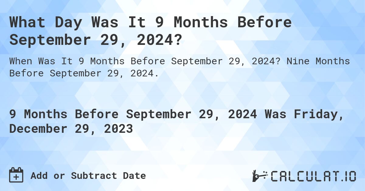 What Day Was It 9 Months Before September 29, 2024?. Nine Months Before September 29, 2024.