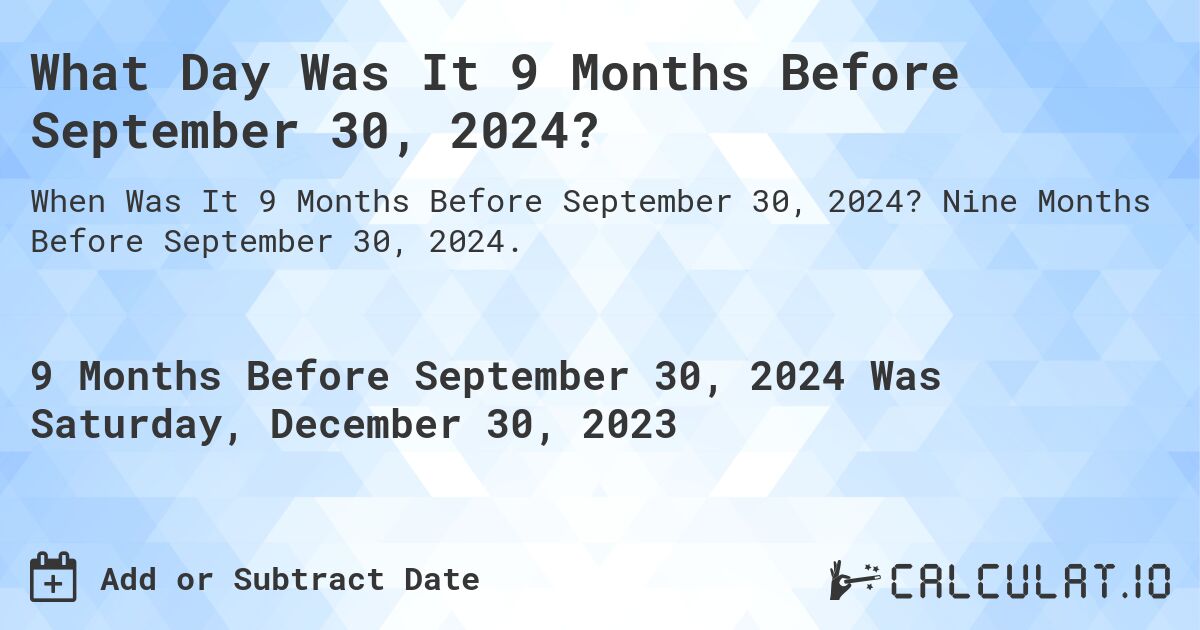 What Day Was It 9 Months Before September 30, 2024?. Nine Months Before September 30, 2024.