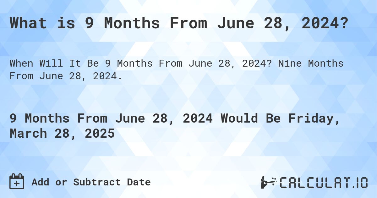 What is 9 Months From June 28, 2024?. Nine Months From June 28, 2024.