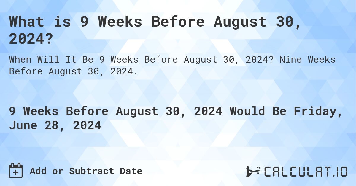 What is 9 Weeks Before August 30, 2024?. Nine Weeks Before August 30, 2024.