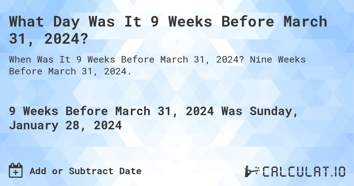 What Day Was It 9 Weeks Before March 31, 2024?. Nine Weeks Before March 31, 2024.