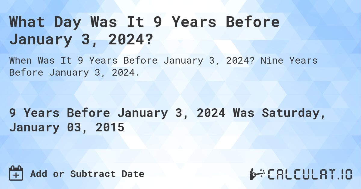 What Day Was It 9 Years Before January 3, 2024?. Nine Years Before January 3, 2024.