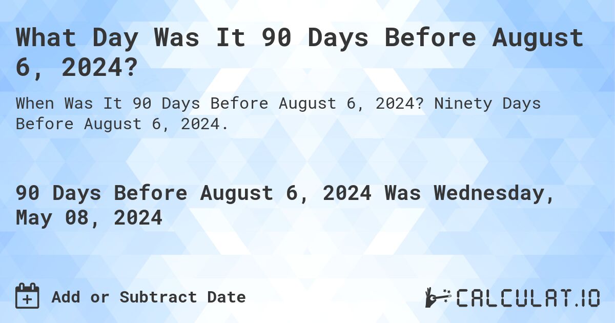 What Day Was It 90 Days Before August 6 2024 Calculatio