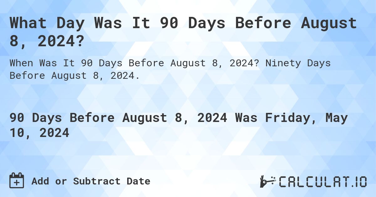 What Day Was It 90 Days Before August 8, 2023? Calculatio