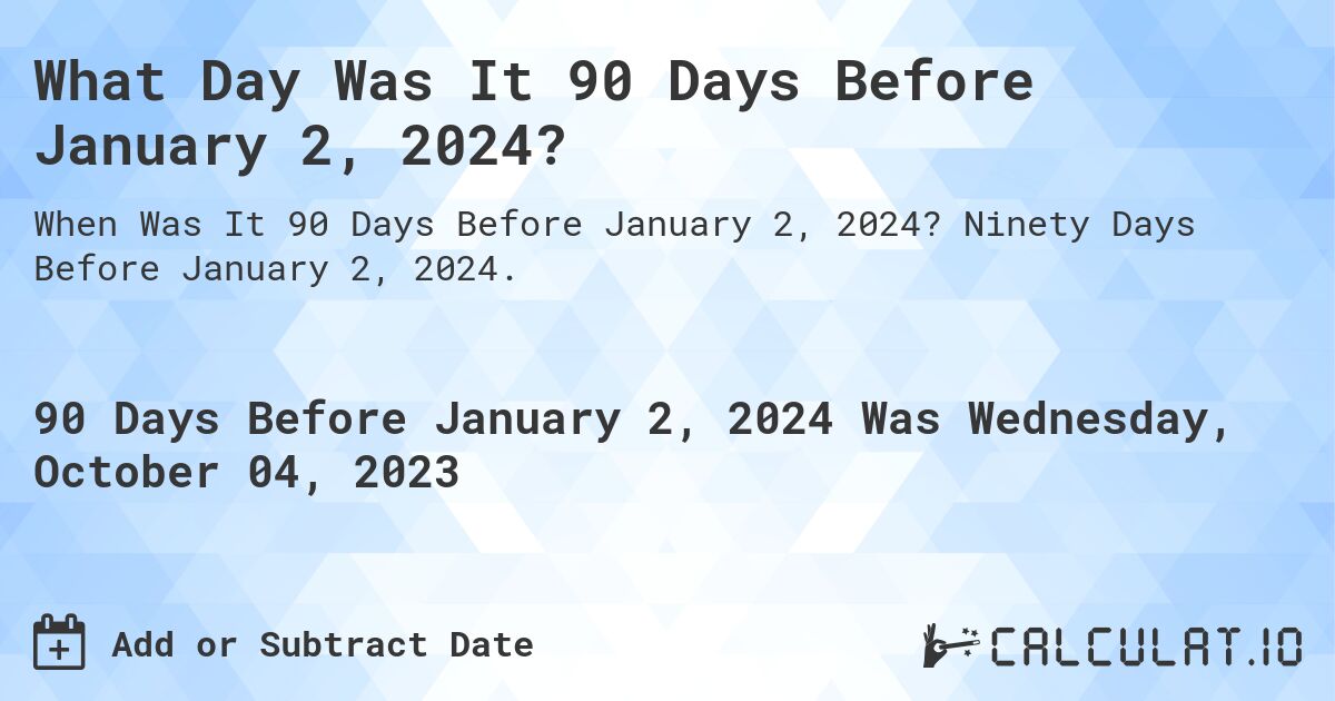 What Day Was It 90 Days Before January 2, 2024?. Ninety Days Before January 2, 2024.