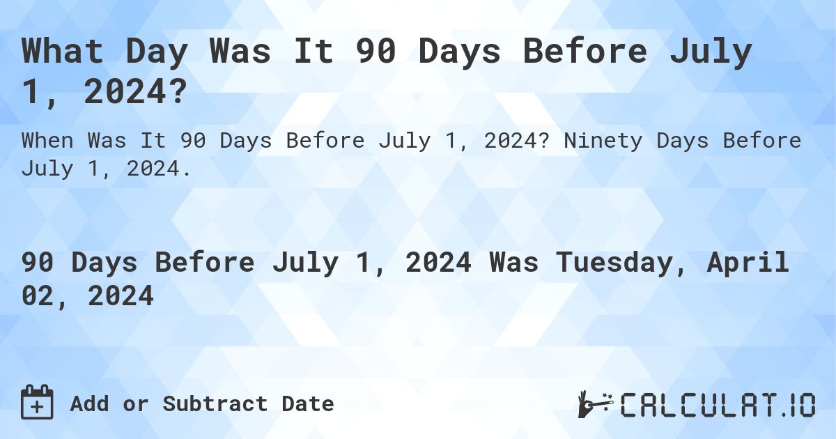 What Day Was It 90 Days Before July 1, 2024?. Ninety Days Before July 1, 2024.