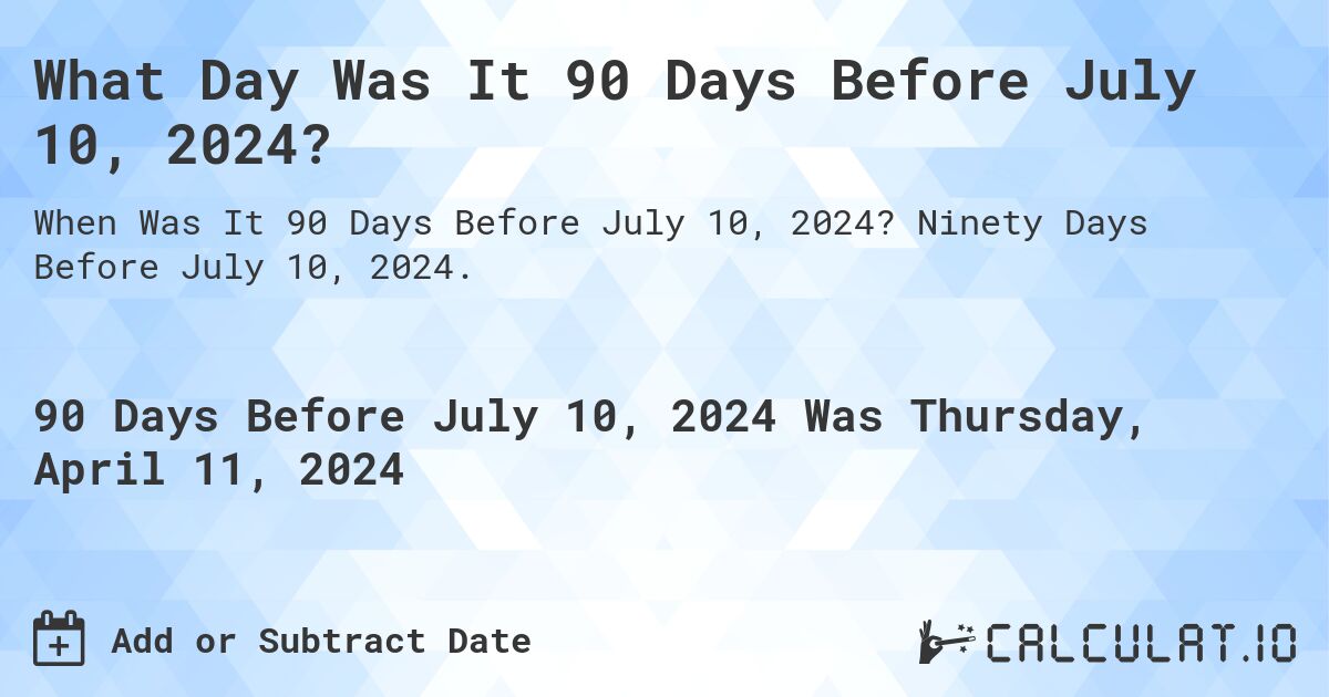 What Day Was It 90 Days Before July 10, 2024?. Ninety Days Before July 10, 2024.
