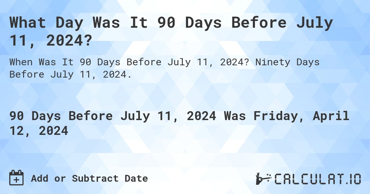What Day Was It 90 Days Before July 11, 2024?. Ninety Days Before July 11, 2024.