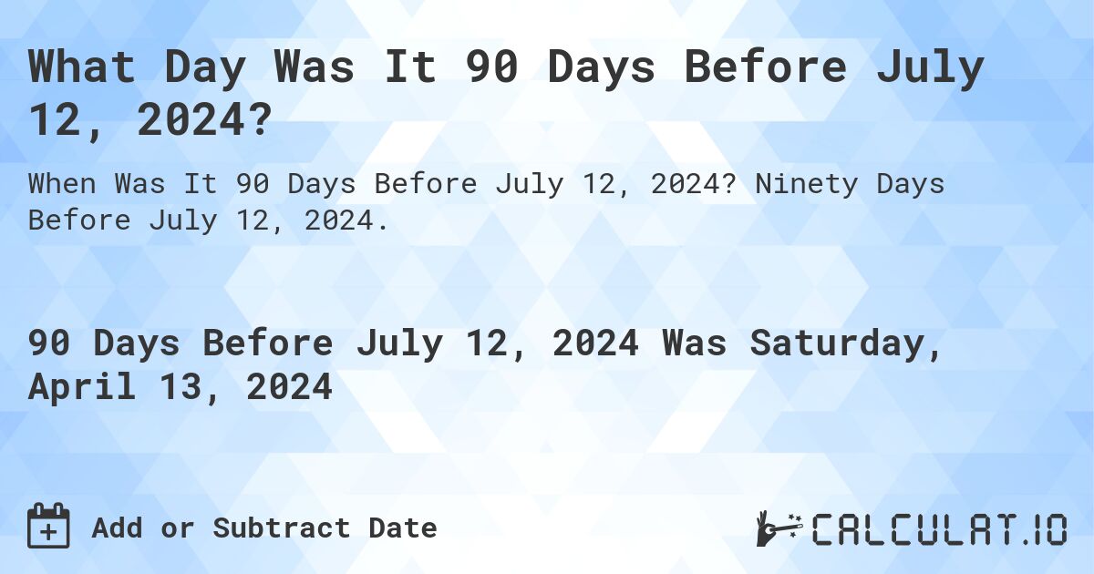 What Day Was It 90 Days Before July 12, 2024?. Ninety Days Before July 12, 2024.