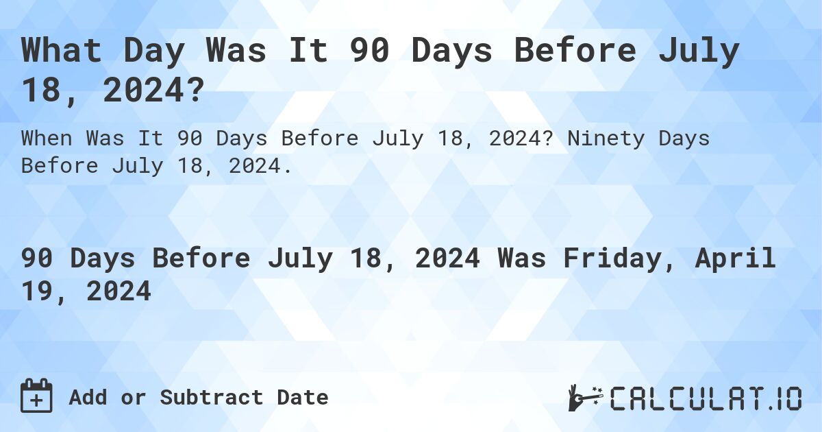 What Day Was It 90 Days Before July 18, 2024?. Ninety Days Before July 18, 2024.