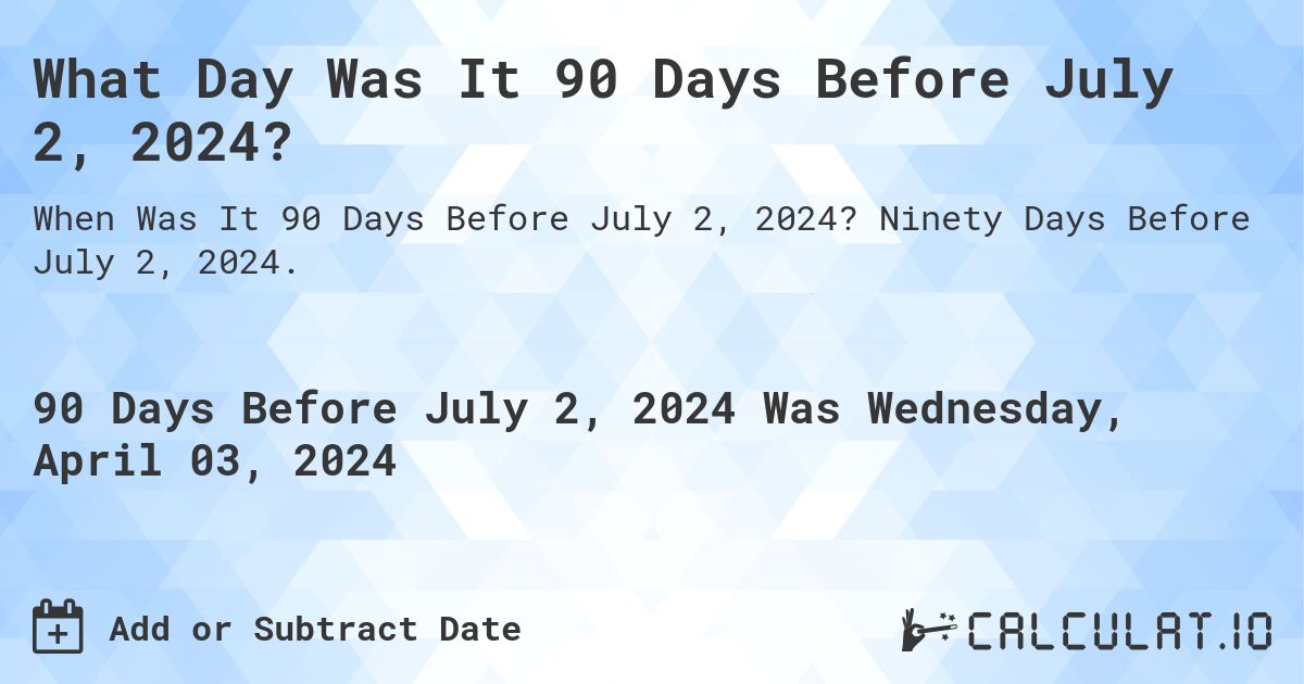 What Day Was It 90 Days Before July 2, 2024?. Ninety Days Before July 2, 2024.