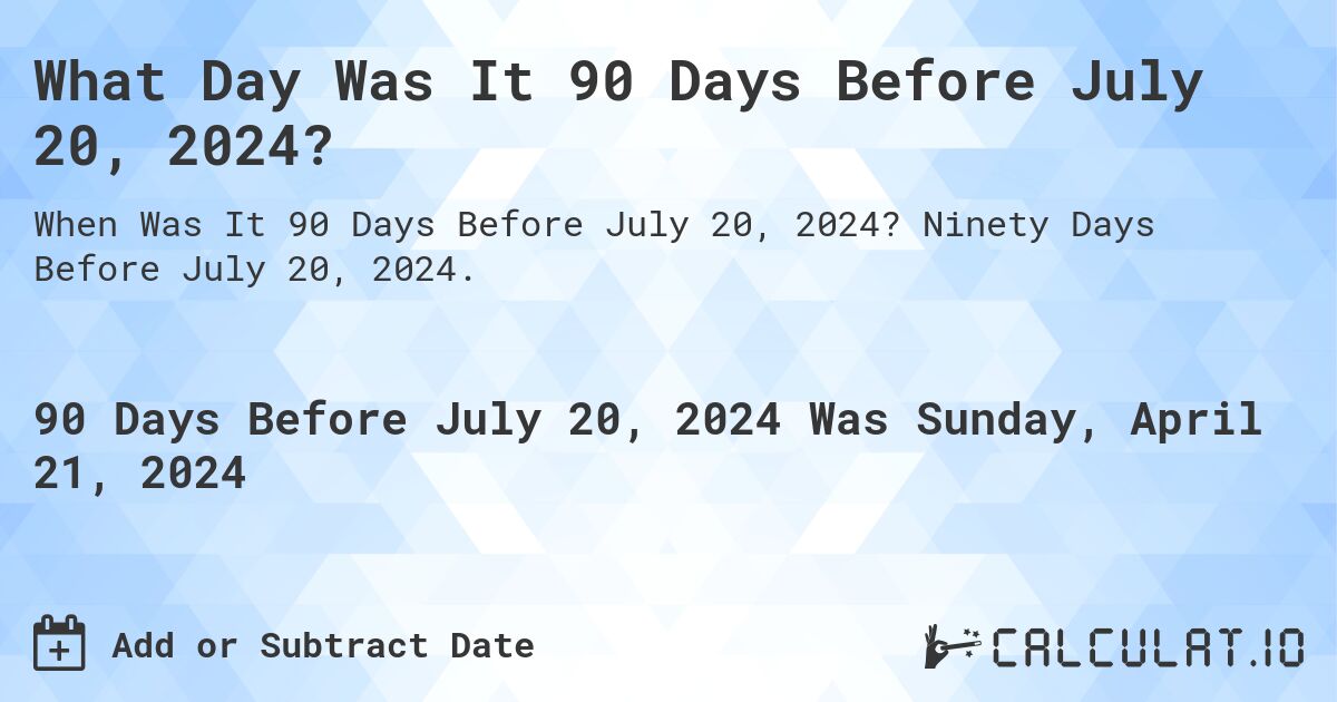What Day Was It 90 Days Before July 20, 2024?. Ninety Days Before July 20, 2024.